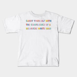 carry yourself with the confidence of a mediocre white man colorful Kids T-Shirt